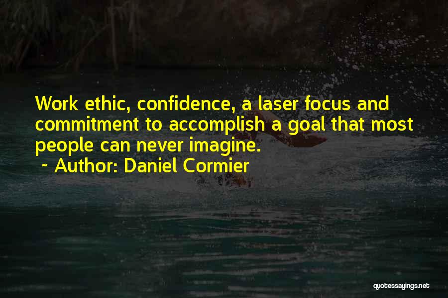 Daniel Cormier Quotes: Work Ethic, Confidence, A Laser Focus And Commitment To Accomplish A Goal That Most People Can Never Imagine.