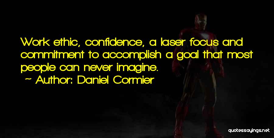 Daniel Cormier Quotes: Work Ethic, Confidence, A Laser Focus And Commitment To Accomplish A Goal That Most People Can Never Imagine.