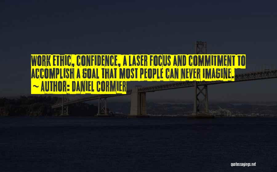 Daniel Cormier Quotes: Work Ethic, Confidence, A Laser Focus And Commitment To Accomplish A Goal That Most People Can Never Imagine.