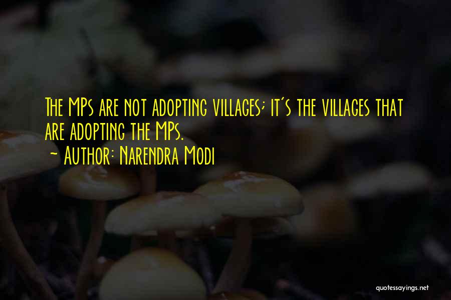 Narendra Modi Quotes: The Mps Are Not Adopting Villages; It's The Villages That Are Adopting The Mps.