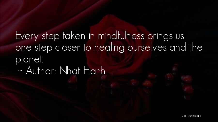 Nhat Hanh Quotes: Every Step Taken In Mindfulness Brings Us One Step Closer To Healing Ourselves And The Planet.