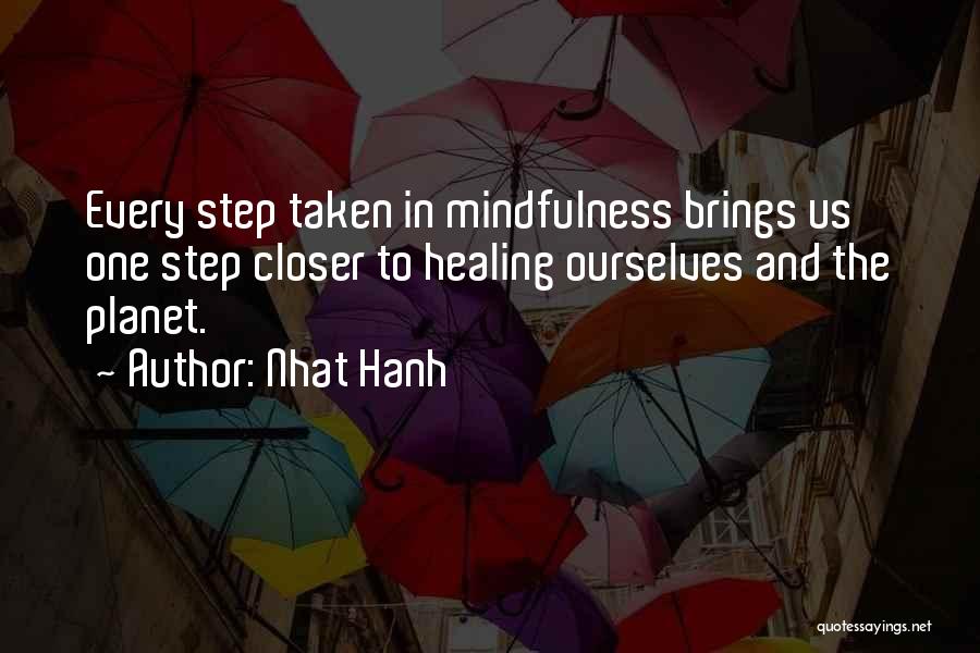 Nhat Hanh Quotes: Every Step Taken In Mindfulness Brings Us One Step Closer To Healing Ourselves And The Planet.