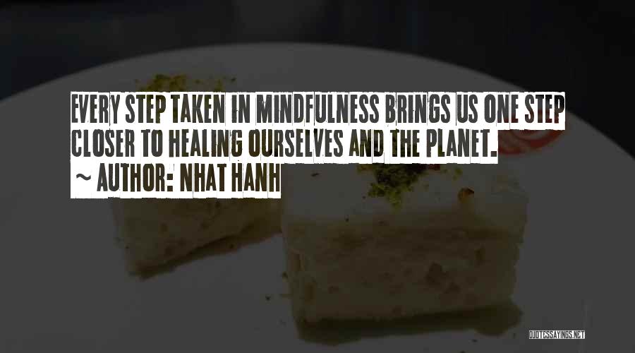 Nhat Hanh Quotes: Every Step Taken In Mindfulness Brings Us One Step Closer To Healing Ourselves And The Planet.