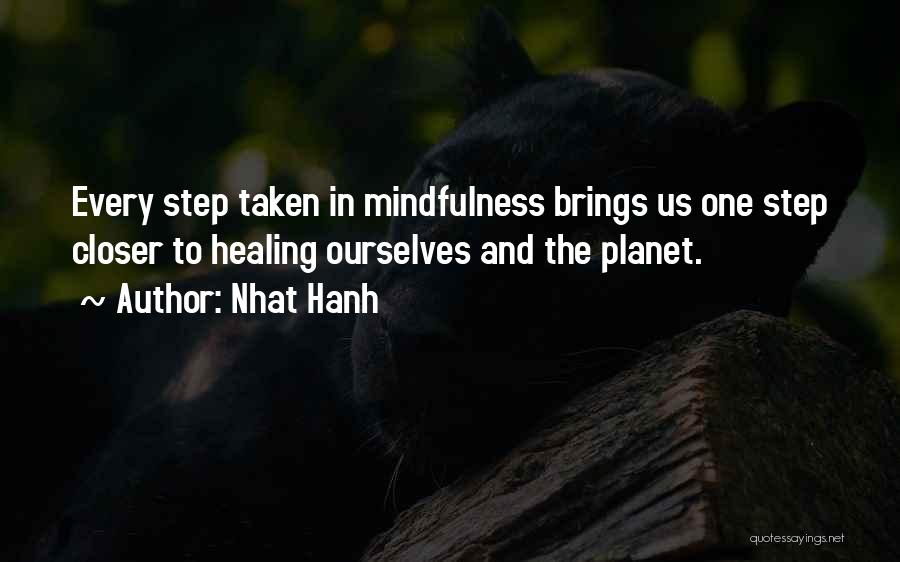 Nhat Hanh Quotes: Every Step Taken In Mindfulness Brings Us One Step Closer To Healing Ourselves And The Planet.