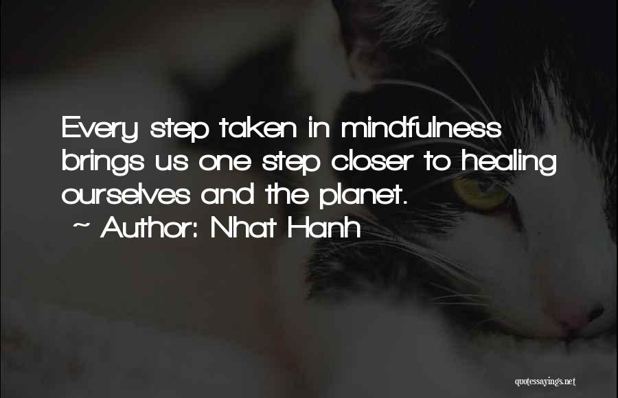 Nhat Hanh Quotes: Every Step Taken In Mindfulness Brings Us One Step Closer To Healing Ourselves And The Planet.