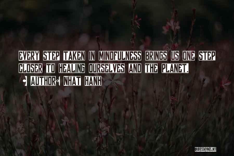 Nhat Hanh Quotes: Every Step Taken In Mindfulness Brings Us One Step Closer To Healing Ourselves And The Planet.