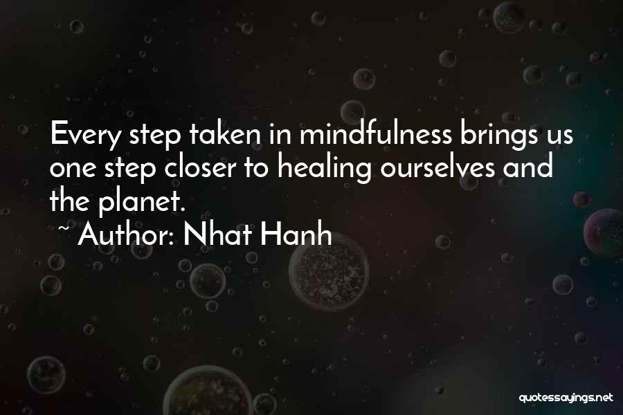 Nhat Hanh Quotes: Every Step Taken In Mindfulness Brings Us One Step Closer To Healing Ourselves And The Planet.