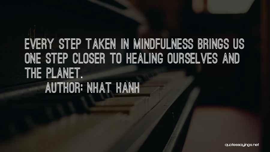 Nhat Hanh Quotes: Every Step Taken In Mindfulness Brings Us One Step Closer To Healing Ourselves And The Planet.