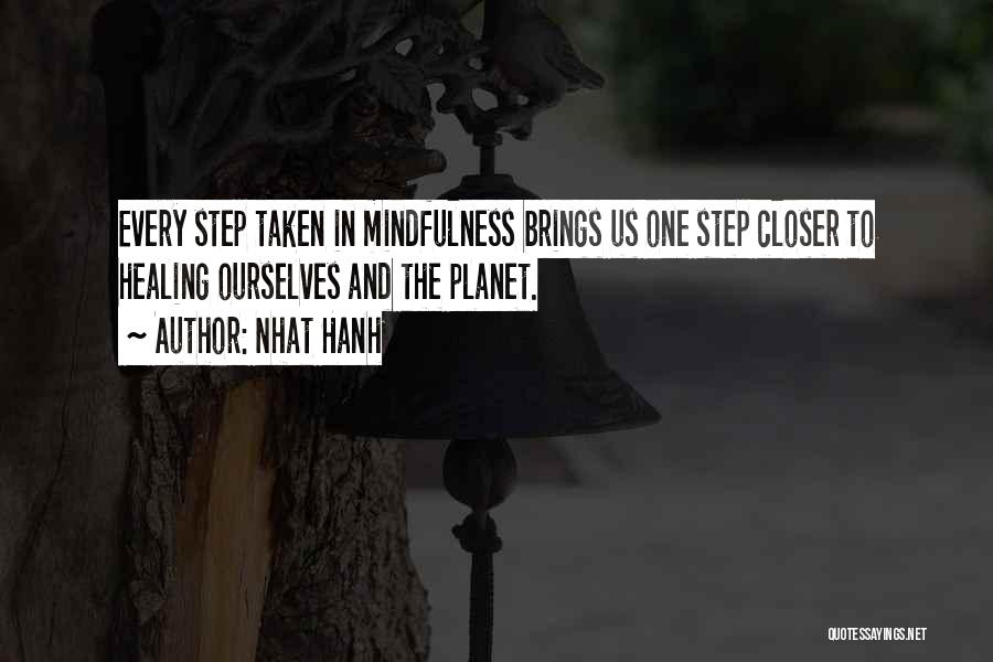 Nhat Hanh Quotes: Every Step Taken In Mindfulness Brings Us One Step Closer To Healing Ourselves And The Planet.