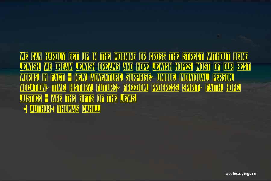 Thomas Cahill Quotes: We Can Hardly Get Up In The Morning Or Cross The Street Without Being Jewish. We Dream Jewish Dreams And