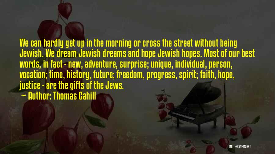 Thomas Cahill Quotes: We Can Hardly Get Up In The Morning Or Cross The Street Without Being Jewish. We Dream Jewish Dreams And