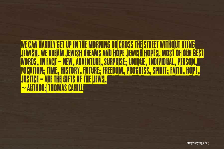 Thomas Cahill Quotes: We Can Hardly Get Up In The Morning Or Cross The Street Without Being Jewish. We Dream Jewish Dreams And