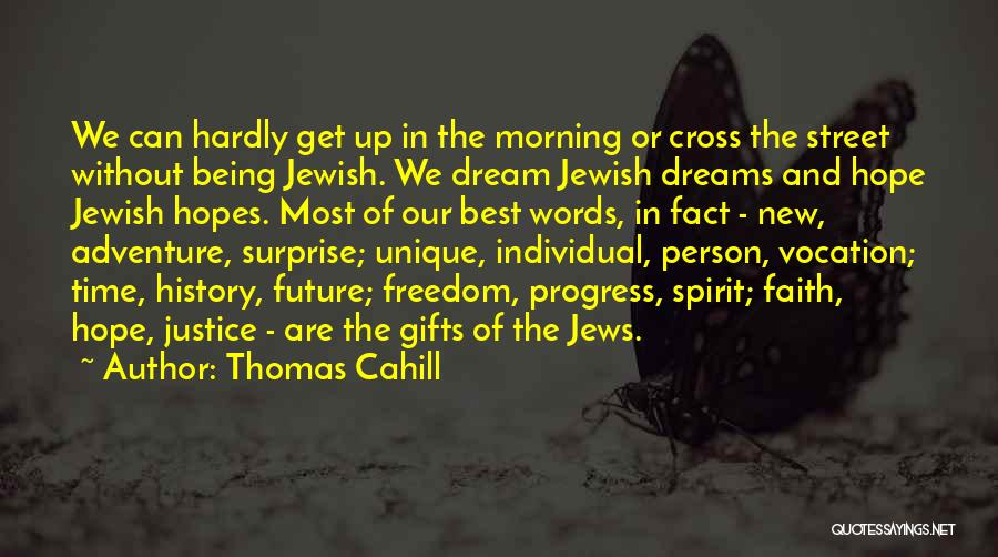 Thomas Cahill Quotes: We Can Hardly Get Up In The Morning Or Cross The Street Without Being Jewish. We Dream Jewish Dreams And