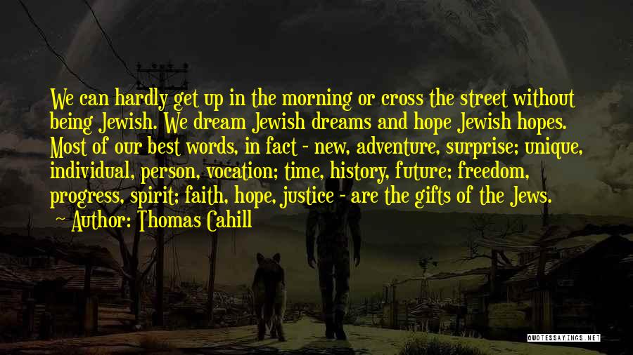 Thomas Cahill Quotes: We Can Hardly Get Up In The Morning Or Cross The Street Without Being Jewish. We Dream Jewish Dreams And