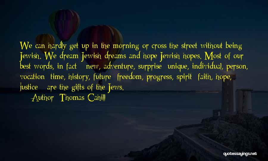 Thomas Cahill Quotes: We Can Hardly Get Up In The Morning Or Cross The Street Without Being Jewish. We Dream Jewish Dreams And