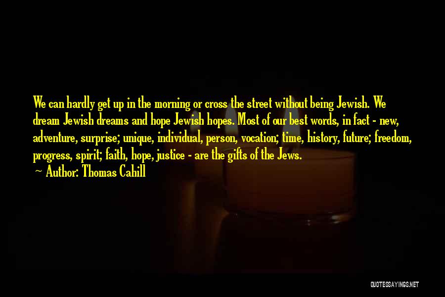 Thomas Cahill Quotes: We Can Hardly Get Up In The Morning Or Cross The Street Without Being Jewish. We Dream Jewish Dreams And