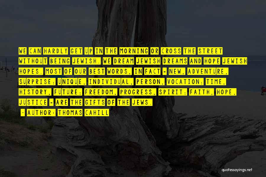 Thomas Cahill Quotes: We Can Hardly Get Up In The Morning Or Cross The Street Without Being Jewish. We Dream Jewish Dreams And