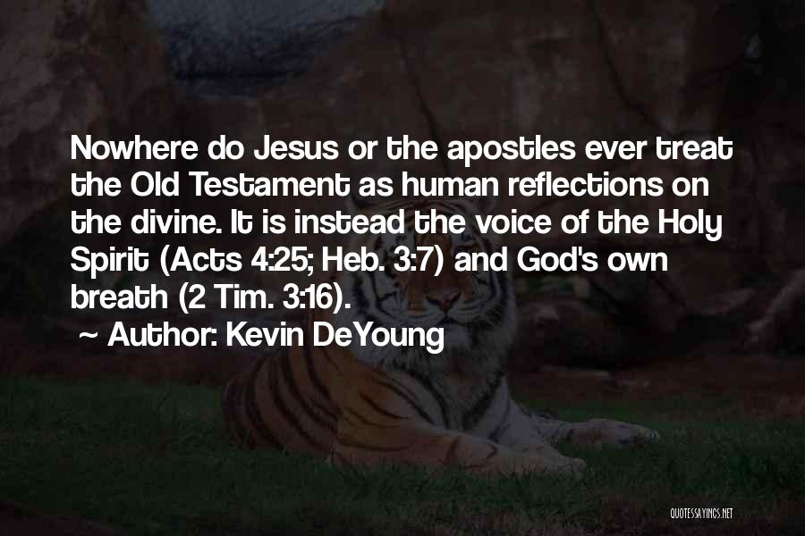 Kevin DeYoung Quotes: Nowhere Do Jesus Or The Apostles Ever Treat The Old Testament As Human Reflections On The Divine. It Is Instead