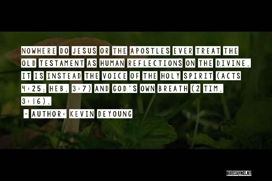 Kevin DeYoung Quotes: Nowhere Do Jesus Or The Apostles Ever Treat The Old Testament As Human Reflections On The Divine. It Is Instead