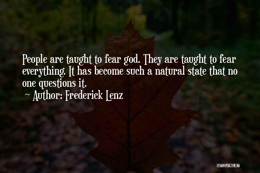 Frederick Lenz Quotes: People Are Taught To Fear God. They Are Taught To Fear Everything. It Has Become Such A Natural State That