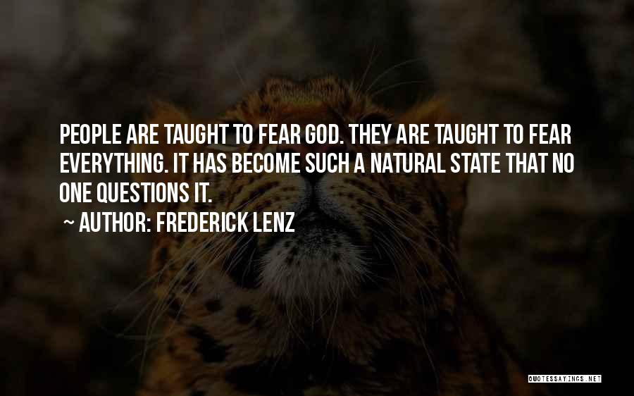 Frederick Lenz Quotes: People Are Taught To Fear God. They Are Taught To Fear Everything. It Has Become Such A Natural State That