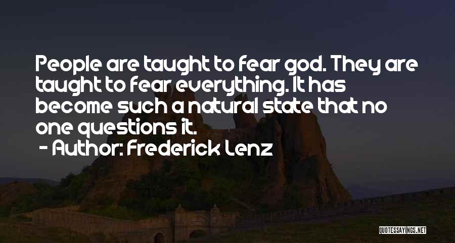 Frederick Lenz Quotes: People Are Taught To Fear God. They Are Taught To Fear Everything. It Has Become Such A Natural State That