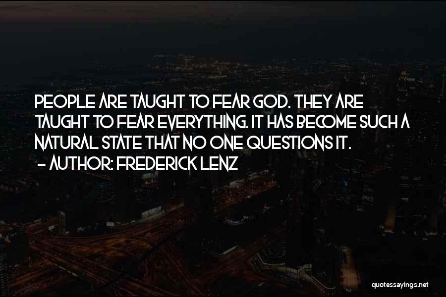 Frederick Lenz Quotes: People Are Taught To Fear God. They Are Taught To Fear Everything. It Has Become Such A Natural State That