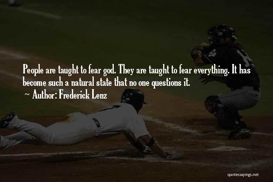 Frederick Lenz Quotes: People Are Taught To Fear God. They Are Taught To Fear Everything. It Has Become Such A Natural State That