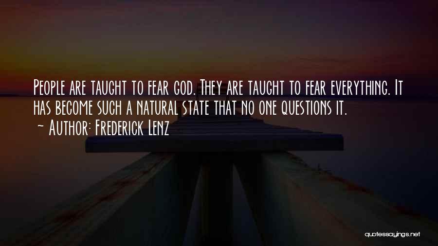 Frederick Lenz Quotes: People Are Taught To Fear God. They Are Taught To Fear Everything. It Has Become Such A Natural State That