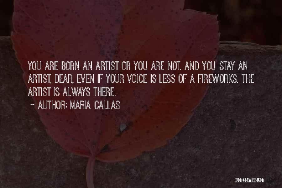 Maria Callas Quotes: You Are Born An Artist Or You Are Not. And You Stay An Artist, Dear, Even If Your Voice Is