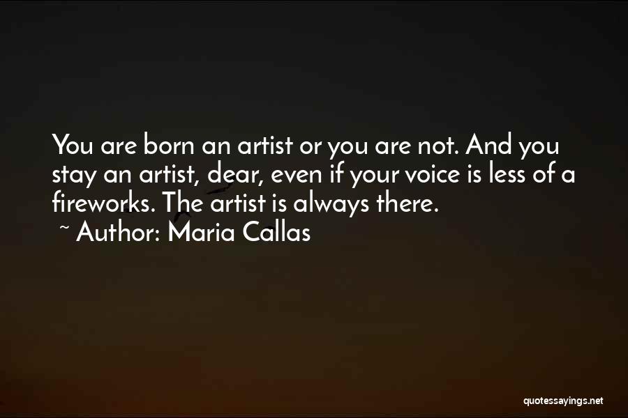 Maria Callas Quotes: You Are Born An Artist Or You Are Not. And You Stay An Artist, Dear, Even If Your Voice Is