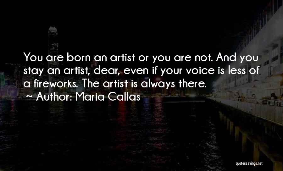 Maria Callas Quotes: You Are Born An Artist Or You Are Not. And You Stay An Artist, Dear, Even If Your Voice Is
