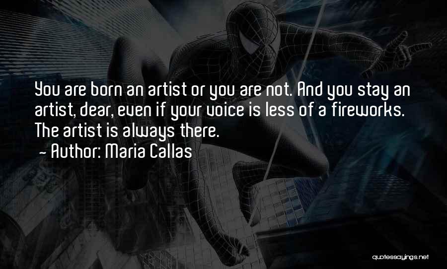 Maria Callas Quotes: You Are Born An Artist Or You Are Not. And You Stay An Artist, Dear, Even If Your Voice Is