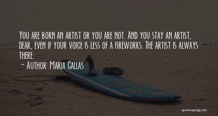 Maria Callas Quotes: You Are Born An Artist Or You Are Not. And You Stay An Artist, Dear, Even If Your Voice Is