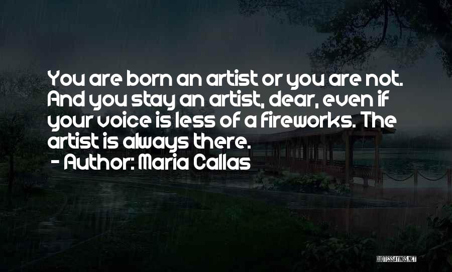 Maria Callas Quotes: You Are Born An Artist Or You Are Not. And You Stay An Artist, Dear, Even If Your Voice Is