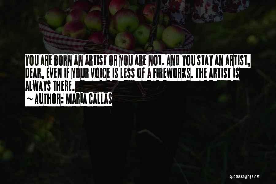 Maria Callas Quotes: You Are Born An Artist Or You Are Not. And You Stay An Artist, Dear, Even If Your Voice Is