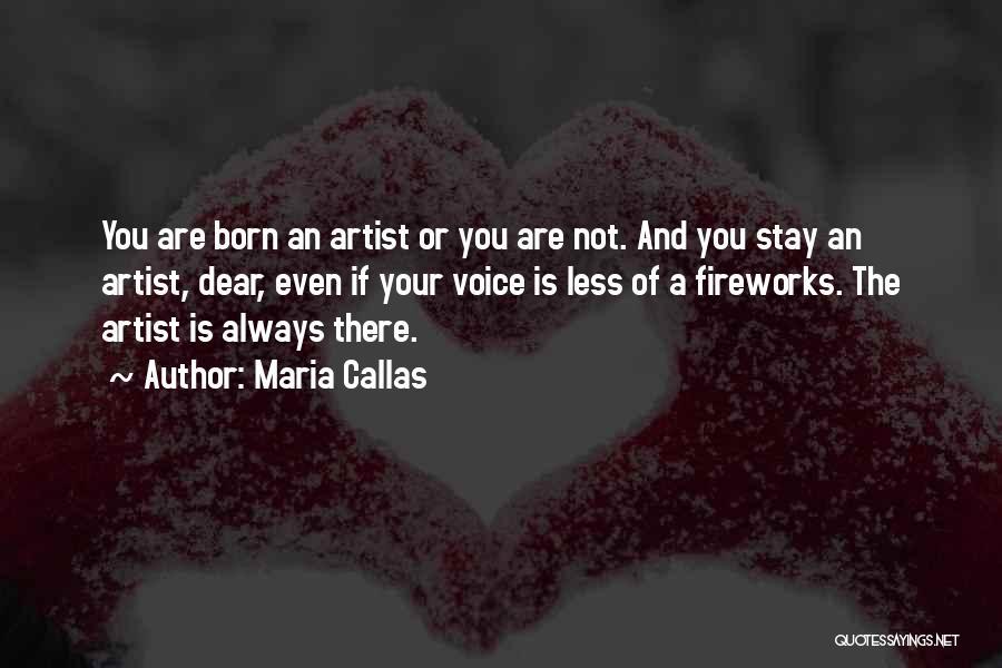 Maria Callas Quotes: You Are Born An Artist Or You Are Not. And You Stay An Artist, Dear, Even If Your Voice Is