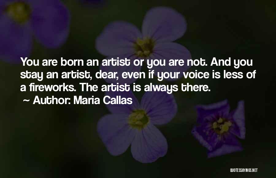 Maria Callas Quotes: You Are Born An Artist Or You Are Not. And You Stay An Artist, Dear, Even If Your Voice Is