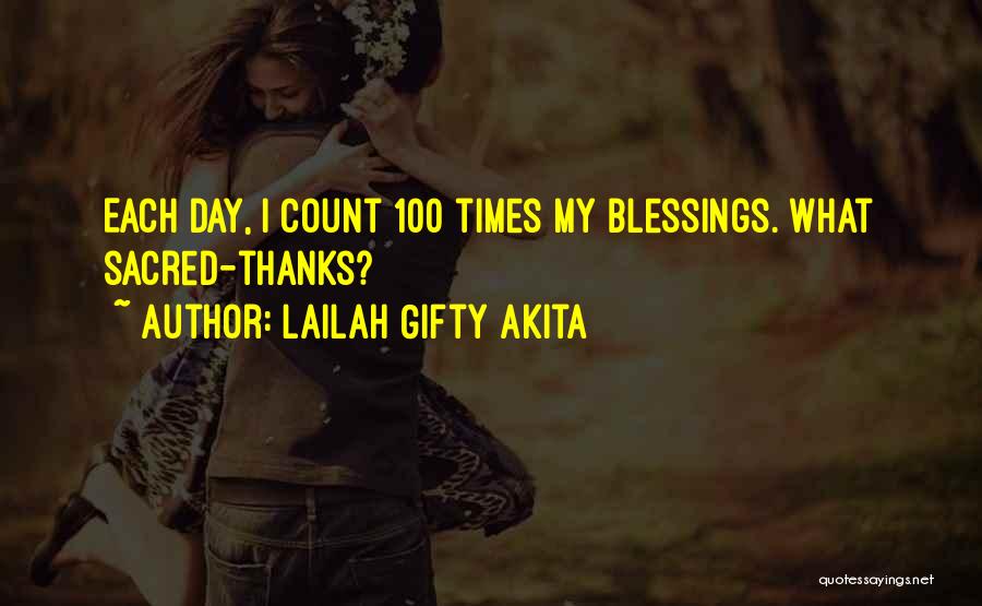 Lailah Gifty Akita Quotes: Each Day, I Count 100 Times My Blessings. What Sacred-thanks?