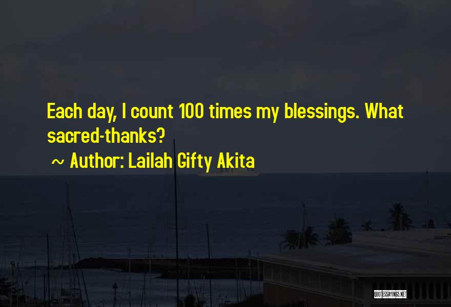 Lailah Gifty Akita Quotes: Each Day, I Count 100 Times My Blessings. What Sacred-thanks?