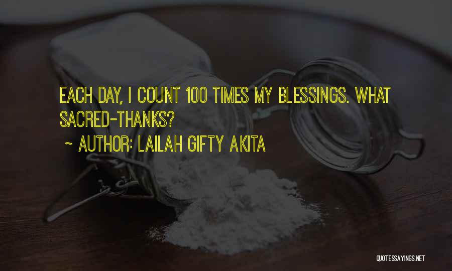 Lailah Gifty Akita Quotes: Each Day, I Count 100 Times My Blessings. What Sacred-thanks?