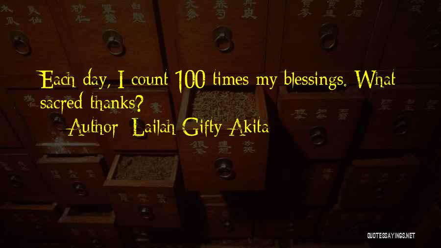 Lailah Gifty Akita Quotes: Each Day, I Count 100 Times My Blessings. What Sacred-thanks?