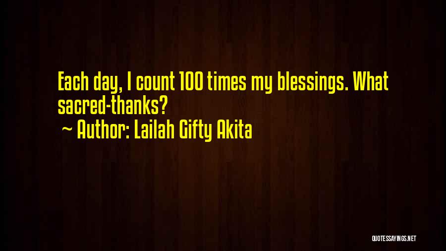 Lailah Gifty Akita Quotes: Each Day, I Count 100 Times My Blessings. What Sacred-thanks?