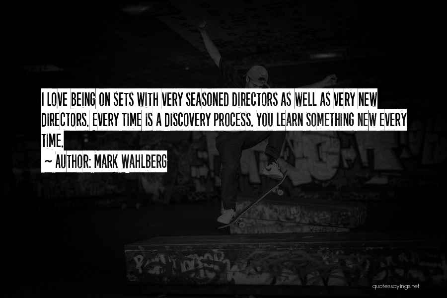 Mark Wahlberg Quotes: I Love Being On Sets With Very Seasoned Directors As Well As Very New Directors. Every Time Is A Discovery