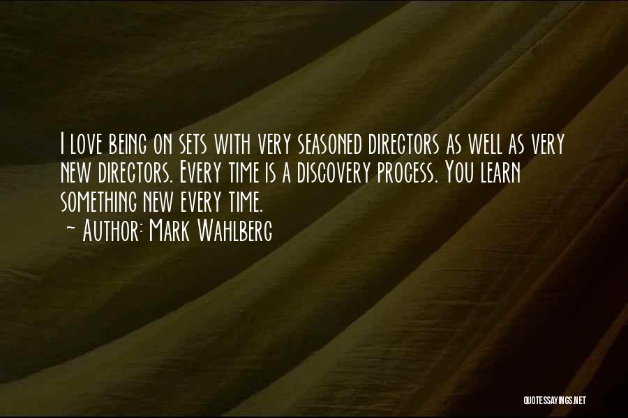 Mark Wahlberg Quotes: I Love Being On Sets With Very Seasoned Directors As Well As Very New Directors. Every Time Is A Discovery