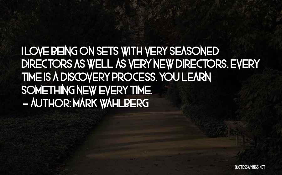 Mark Wahlberg Quotes: I Love Being On Sets With Very Seasoned Directors As Well As Very New Directors. Every Time Is A Discovery