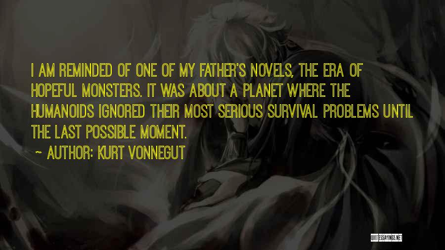 Kurt Vonnegut Quotes: I Am Reminded Of One Of My Father's Novels, The Era Of Hopeful Monsters. It Was About A Planet Where