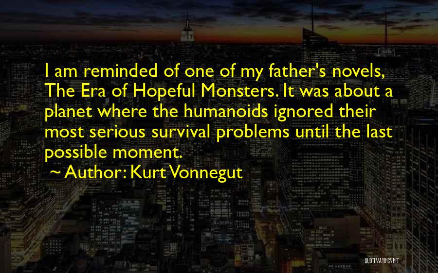 Kurt Vonnegut Quotes: I Am Reminded Of One Of My Father's Novels, The Era Of Hopeful Monsters. It Was About A Planet Where