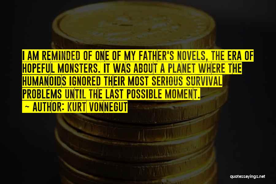 Kurt Vonnegut Quotes: I Am Reminded Of One Of My Father's Novels, The Era Of Hopeful Monsters. It Was About A Planet Where