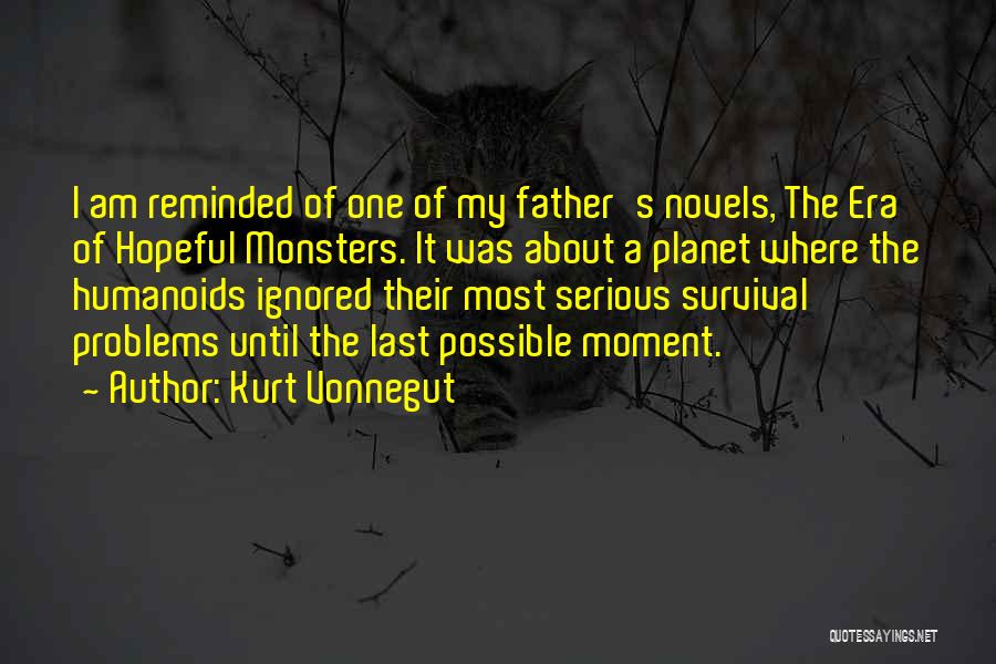 Kurt Vonnegut Quotes: I Am Reminded Of One Of My Father's Novels, The Era Of Hopeful Monsters. It Was About A Planet Where